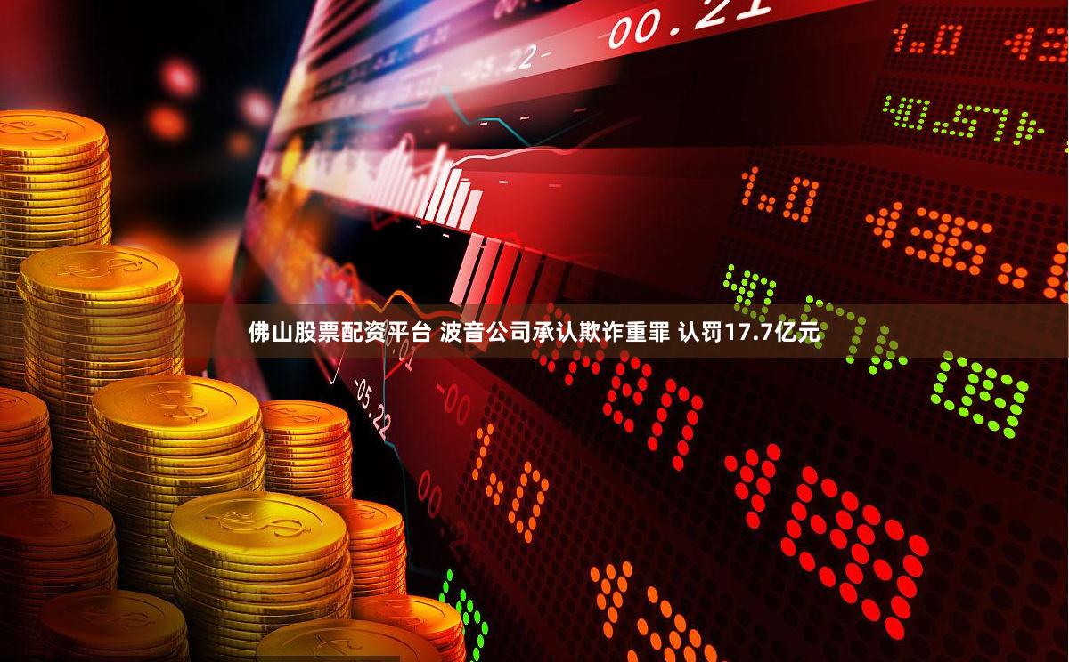 佛山股票配资平台 波音公司承认欺诈重罪 认罚17.7亿元