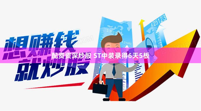 配资资深炒股 ST中装录得6天5板