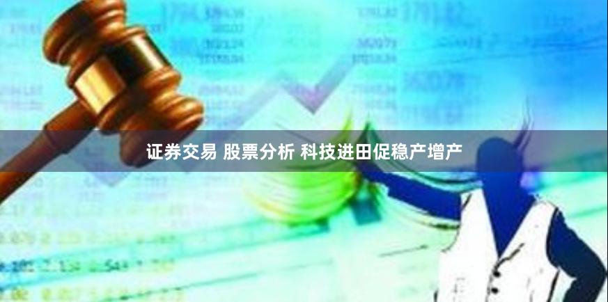 证券交易 股票分析 科技进田促稳产增产